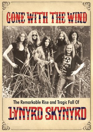 Gone with the Wind: The Remarkable Rise and Tragic Fall of Lynyrd Skynyrd