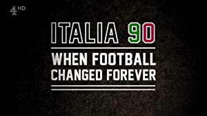 Italia 90 When Football Changed Forever