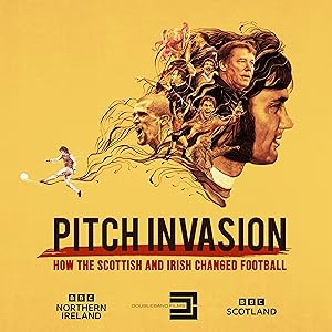 Pitch Invasion How the Scottish and Irish Changed Football