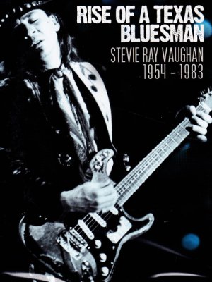 Rise of a Texas Bluesman: Stevie Ray Vaughan 1954-1983